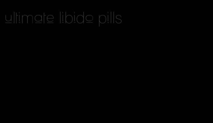 ultimate libido pills