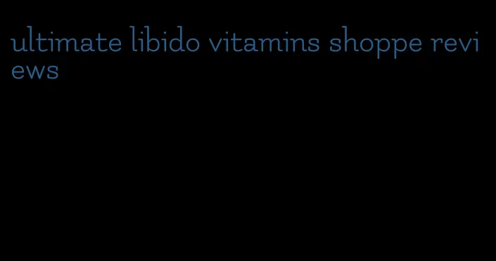 ultimate libido vitamins shoppe reviews