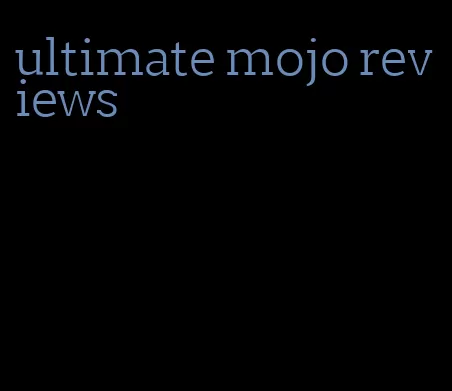 ultimate mojo reviews