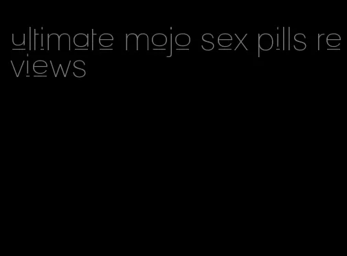 ultimate mojo sex pills reviews