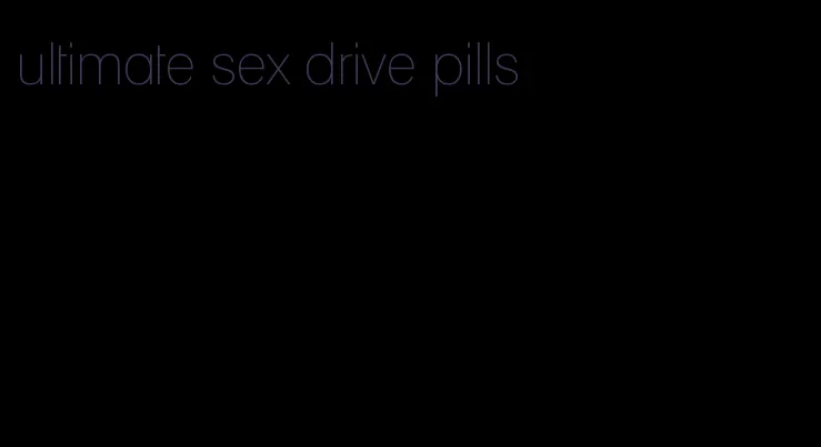 ultimate sex drive pills