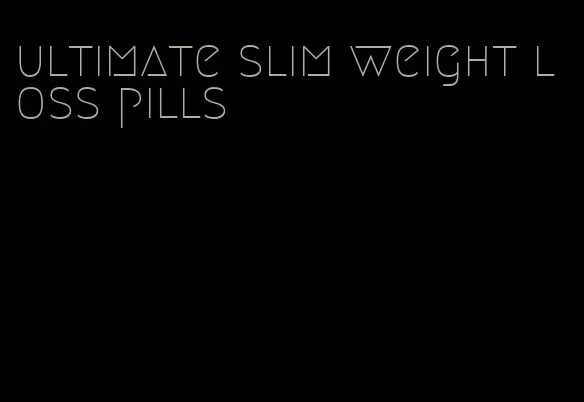 ultimate slim weight loss pills