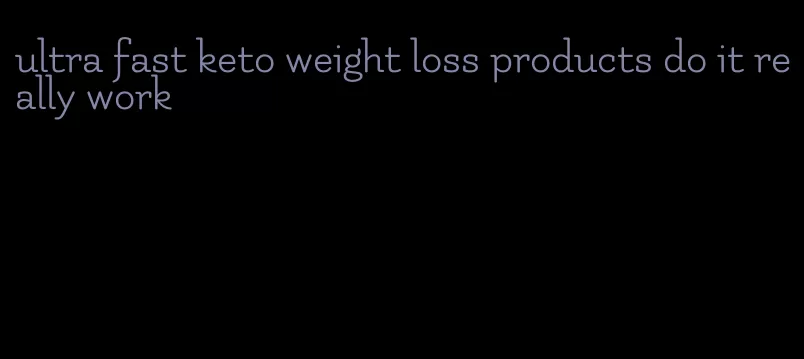 ultra fast keto weight loss products do it really work