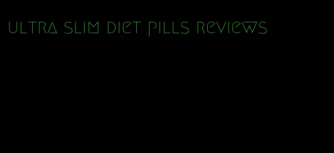 ultra slim diet pills reviews