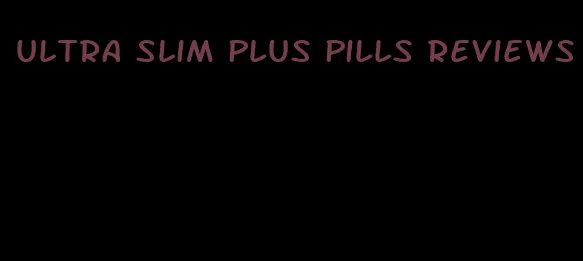 ultra slim plus pills reviews