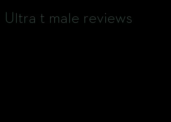 Ultra t male reviews