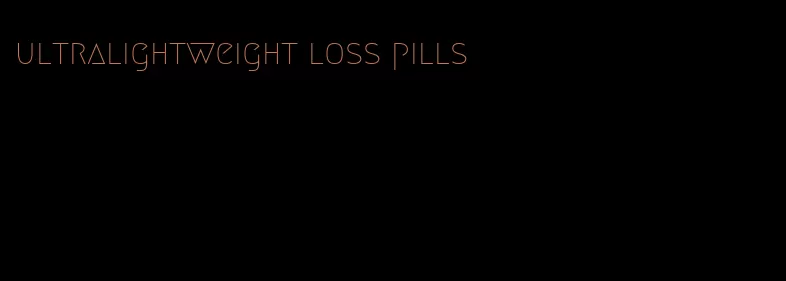 ultralightweight loss pills