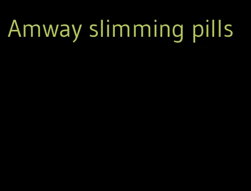 Amway slimming pills