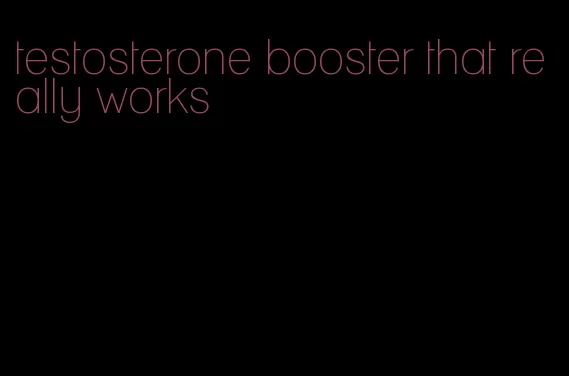 testosterone booster that really works