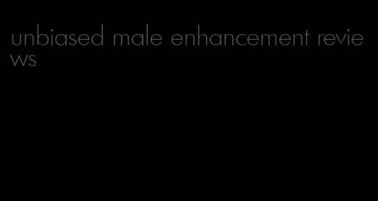 unbiased male enhancement reviews