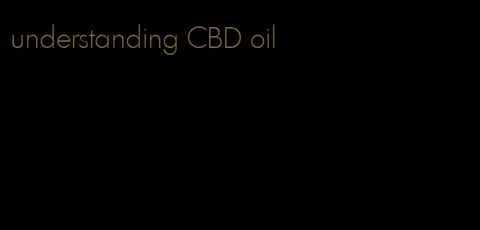 understanding CBD oil