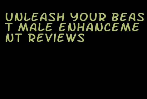 unleash your beast male enhancement reviews