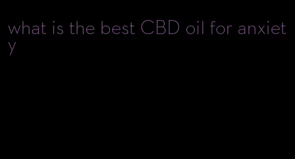 what is the best CBD oil for anxiety