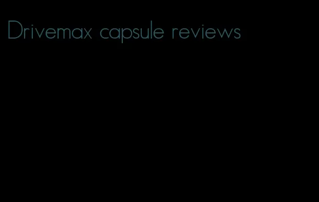 Drivemax capsule reviews