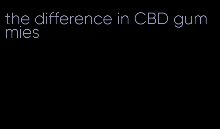 the difference in CBD gummies