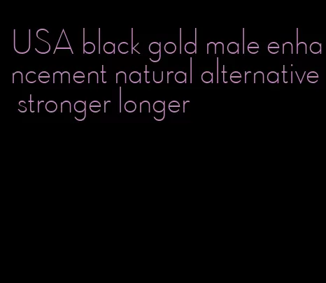 USA black gold male enhancement natural alternative stronger longer