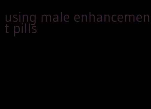 using male enhancement pills