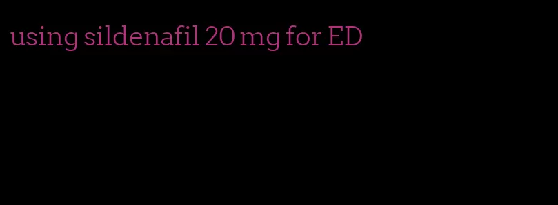 using sildenafil 20 mg for ED