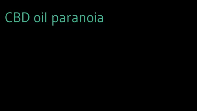 CBD oil paranoia