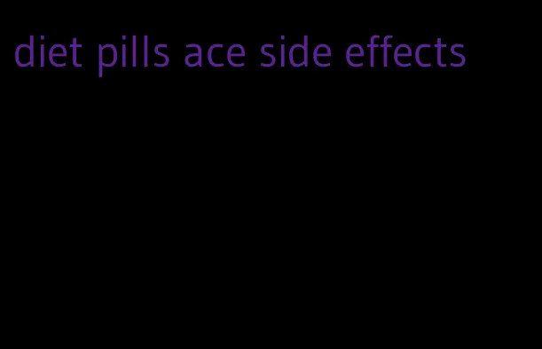 diet pills ace side effects