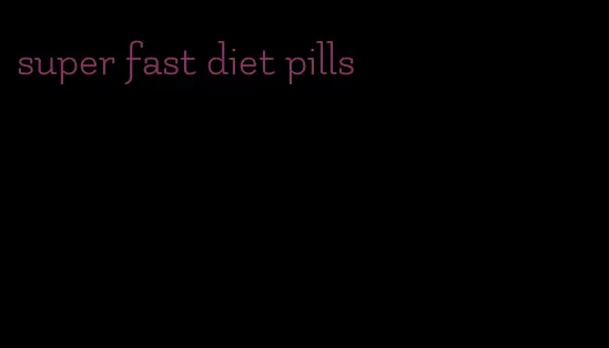 super fast diet pills