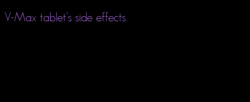 V-Max tablet's side effects