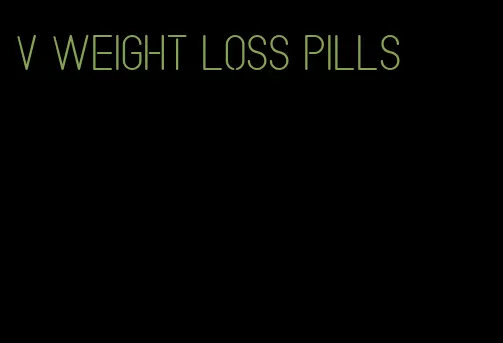 v weight loss pills