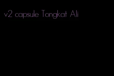 v2 capsule Tongkat Ali