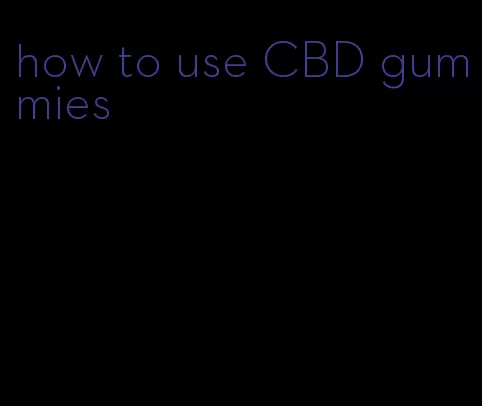 how to use CBD gummies