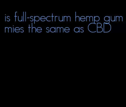 is full-spectrum hemp gummies the same as CBD