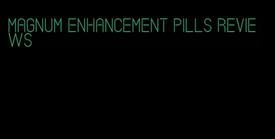 magnum enhancement pills reviews