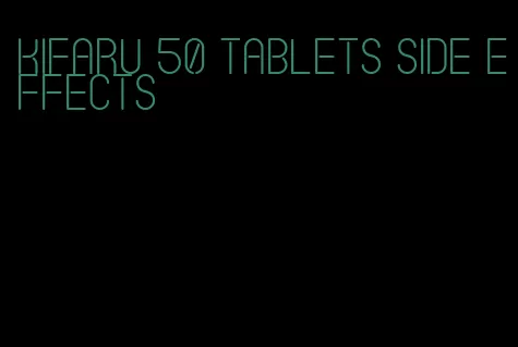 kifaru 50 tablets side effects