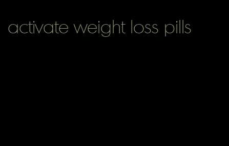 activate weight loss pills