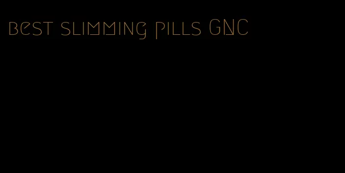 best slimming pills GNC