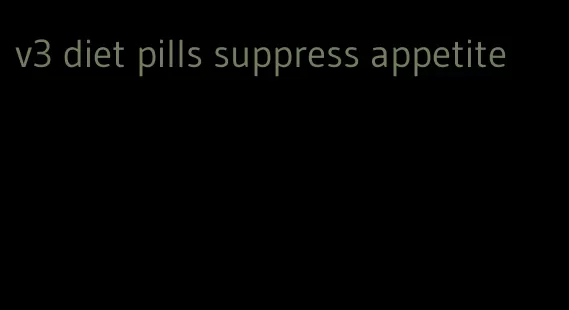 v3 diet pills suppress appetite