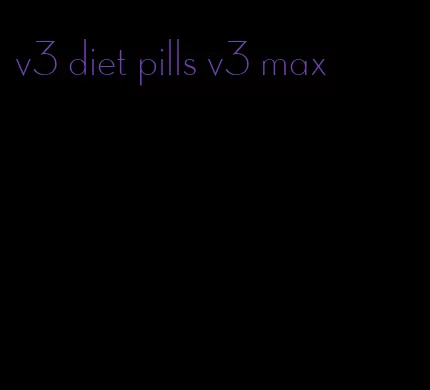 v3 diet pills v3 max