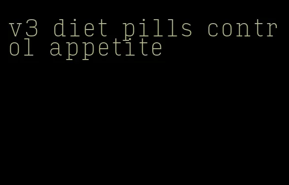 v3 diet pills control appetite