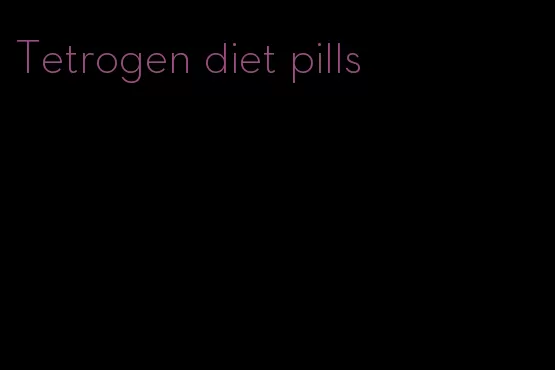 Tetrogen diet pills