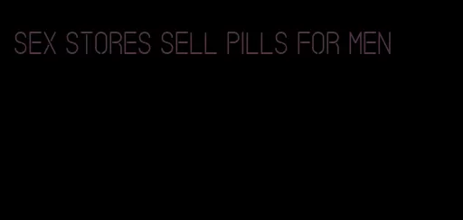 sex stores sell pills for men