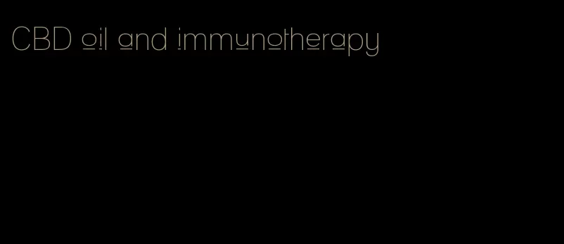 CBD oil and immunotherapy