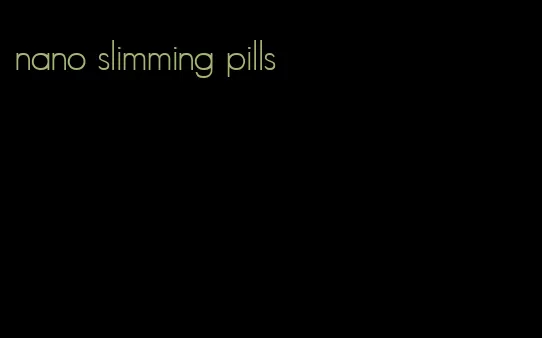 nano slimming pills