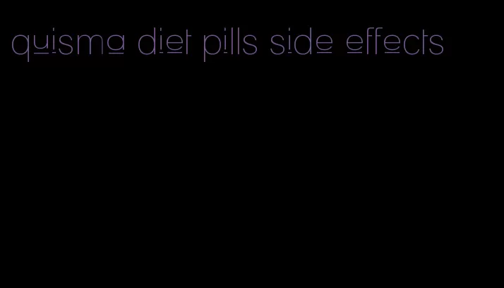 quisma diet pills side effects