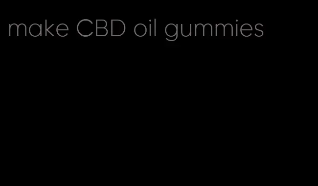 make CBD oil gummies