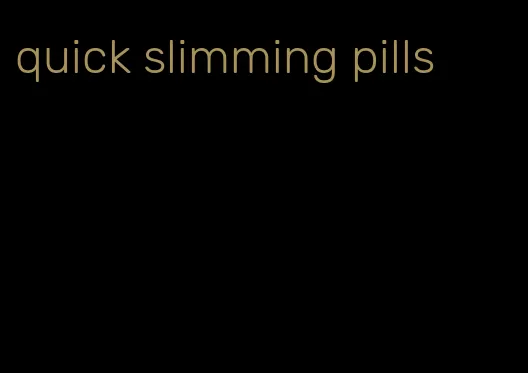 quick slimming pills