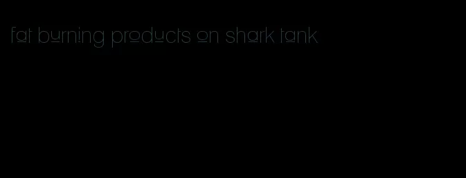 fat burning products on shark tank