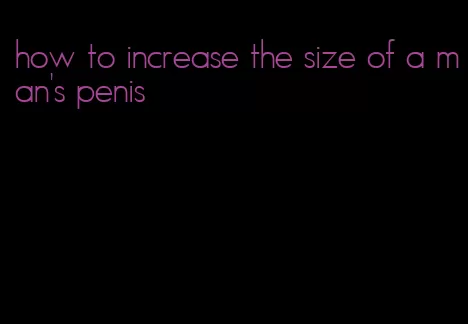 how to increase the size of a man's penis