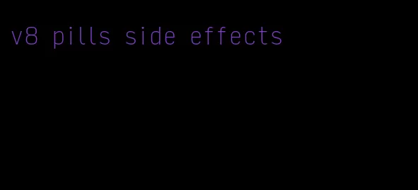 v8 pills side effects