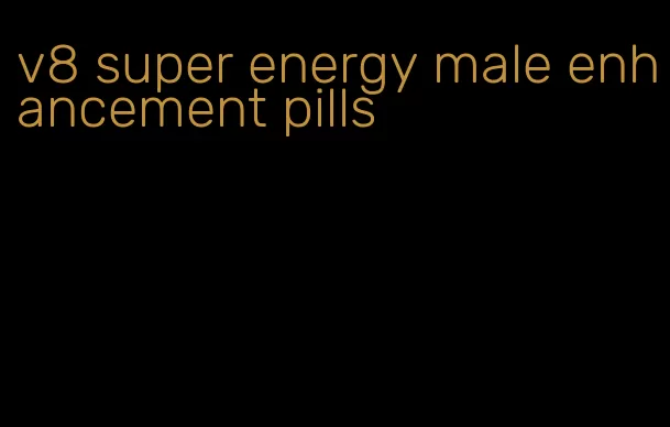 v8 super energy male enhancement pills