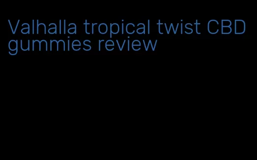 Valhalla tropical twist CBD gummies review