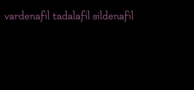 vardenafil tadalafil sildenafil